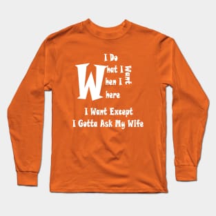 funny i do what i want when i want where i want Long Sleeve T-Shirt